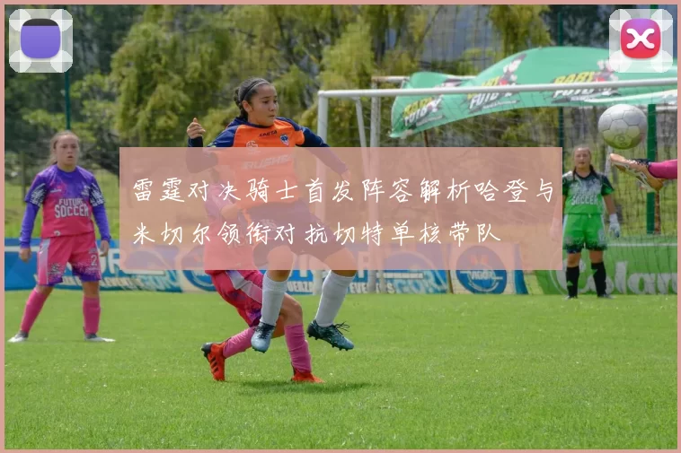 雷霆对决骑士首发阵容解析哈登与米切尔领衔对抗切特单核带队